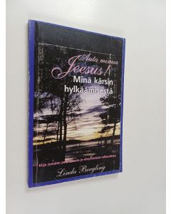 Kirjailijan Linda Bergling käytetty kirja Auta minua Jeesus! Minä kärsin hylkäämisestä : kirja Jumalan rakkaudesta, joka parantaa ja eheyttää
