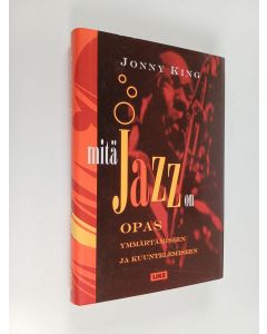 Kirjailijan Jonny King käytetty kirja Mitä jazz on : opas ymmärtämiseen ja kuuntelemiseen