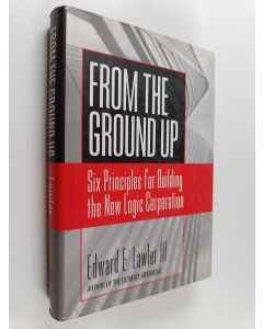 Kirjailijan Edward E. Lawler käytetty kirja From the ground up : six principles for building the new logic corporation