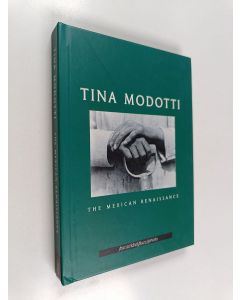 Kirjailijan Tina Modotti käytetty kirja Tina Modotti : the Mexican renaissance