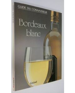 Kirjailijan William Bolter käytetty kirja Bordeaux blanc : Guide du connaisseur