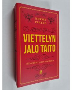Kirjailijan Henrik Fexeus käytetty kirja Viettelyn jalo taito : 168 vinkkiä, miten saat hänet