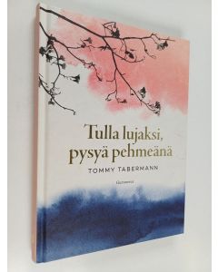 Kirjailijan Tommy Tabermann käytetty kirja Tulla lujaksi, pysyä pehmeänä