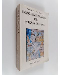 Kirjailijan Virgilio López Lemus käytetty kirja Doscientos años de poesía cubana 1790-1990 : Cien poemas antológicos