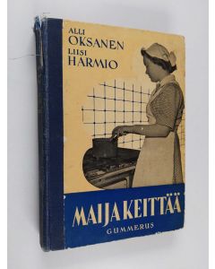 Kirjailijan Alli Oksanen & Liisi Harmio käytetty kirja Maija keittää : perusteellisin työ- ja valmistusohjein varustettu keittokirja