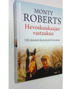 Kirjailijan Monty Roberts käytetty kirja Hevoskuiskaajan vastauksia : 150 yleisintä kysymystä hevosista