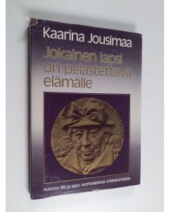 Kirjailijan Kaarina Jousimaa käytetty kirja Jokainen lapsi on pelastettava elämälle : avioton äiti ja lapsi suomalaisessa yhteiskunnassa