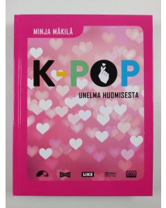 Kirjailijan Minja Mäkilä uusi kirja K-pop : unelma huomisesta (UUSI)