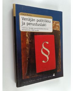 Kirjailijan Katja Ruutu käytetty kirja Venäjän politiikka ja perustuslaki : Tutkimus Venäjän perustuslakikäsitteistön kehityksestä 1900-luvulla