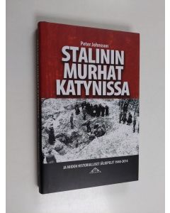 Kirjailijan Peter Johnsson käytetty kirja Stalinin murhat Katynissa : ja niiden historialliset jälkipelit 1940-2014