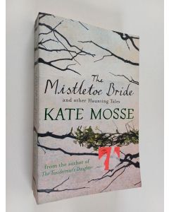 Kirjailijan Kate Mosse käytetty kirja The Mistletoe Bride and Other Haunting Tales