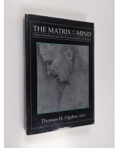 Kirjailijan Thomas H. Ogden käytetty kirja The matrix of the mind : object relations and the psychoanalytic dialogue