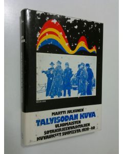 Kirjailijan Martti Julkunen käytetty kirja Talvisodan kuva : ulkomaisten sotakirjeenvaihtajien kuvaukset Suomesta v 1939-1940