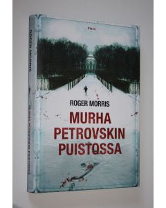 Kirjailijan Roger Morris käytetty kirja Murha Petrovskin puistossa : pietarilainen murhamysteeri