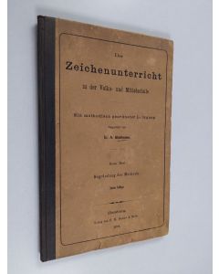 Kirjailijan Adolf Stuhlmann käytetty kirja Der Zeichenunterricht in der Volks- und Mittelschule - ein methodisch geordneter Lehrgang : Erster Theil : Begründung der Methode