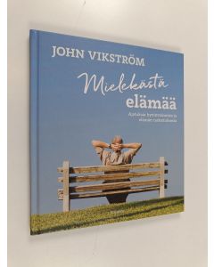 Kirjailijan John Vikström uusi kirja Mielekästä elämää : ajatuksia hyvinvoinnista ja elämän tarkoituksesta (ERINOMAINEN)
