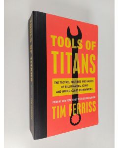 Kirjailijan Timothy Ferriss käytetty kirja Tools of titans : the tactics, routines, and habits of billionaires, icons, and world-class performers