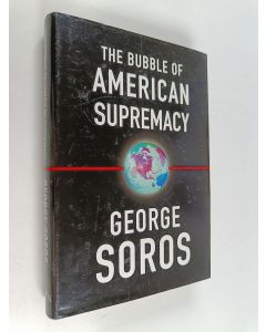 Kirjailijan George Soros käytetty kirja The bubble of American supremacy : correcting the misuse of American power