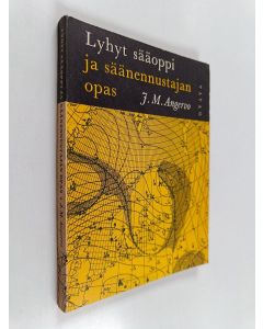 Kirjailijan J. M. Angervo käytetty kirja Lyhyt sääoppi ja sääennustajan opas : lähinnä Suomen oloja silmälläpitäen