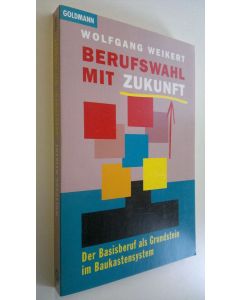 Kirjailijan Wolfgang Weikert käytetty kirja Berufswahl mit Zukunft : der Basisberuf als Grundstein im Baukastensystem (ERINOMAINEN)