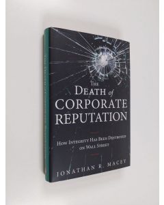 Kirjailijan Jonathan R. Macey käytetty kirja The death of corporate reputation : how integrity has been destroyed on Wall Street