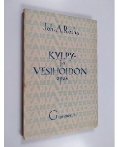 Kirjailijan Joh. A. Roiha käytetty kirja Kylpy- ja vesihoidon opas : koteja varten