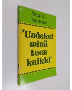 Kirjailijan Seppo J. Pitkänen käytetty teos "Uudeksi minä teen kaikki" : opaskirjanen sielun pelastusta etsiville