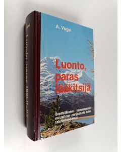 Kirjailijan A. Vogel käytetty kirja Luonto, paras lääkitsijä : sveitsiläiseen kansanparannustaitoon pohjautuvia luontaishoitoneuvoja
