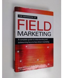 Kirjailijan Alison Williams käytetty kirja The handbook of field marketing : a complete guide to understanding and outsourcing face-to-face direct marketing