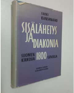 Kirjailijan Erkki Kansanaho käytetty kirja Sisälähetys ja diakonia : Suomen kirkossa 1800-luvulla