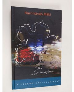 Kirjailijan Harri Istvan Mäki käytetty kirja Jotka istuvat pimeydessä