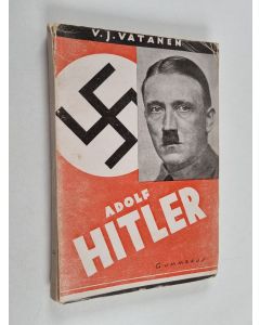 Kirjailijan Väinö J. Vatanen käytetty kirja Adolf Hitler : Saksan kansallissosialismin luoja ja hänen liikkeensä