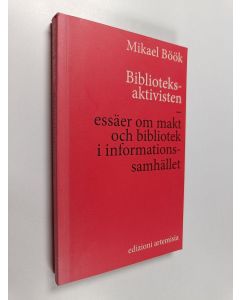 Kirjailijan Mikael Böök käytetty kirja Biblioteksaktivisten : essäer om makt och bibliotek i informationssamhället