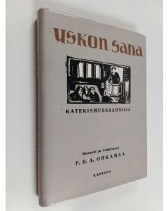 Kirjailijan F. B. A. Orkamaa käytetty kirja Uskon sana : Suomen pappien katekismussaarnoja Martti Lutherin Vähän katekismuksen johdolla