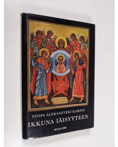 Kirjailijan Aleksanteri Karpin käytetty kirja Ikkuna iäisyyteen : kristillisyys ortodoksisessa katsomuksessa
