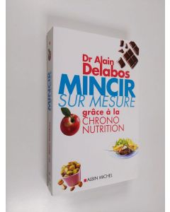 Kirjailijan Alain Delabos & Jean-Robert Rapin käytetty kirja Mincir sur mesure grâce à la chrono-nutrition