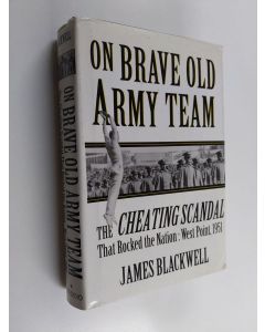 Kirjailijan James Blackwell käytetty kirja On, Brave Old Army Team - The Cheating Scandal that Rocked the Nation : West Point, 1951