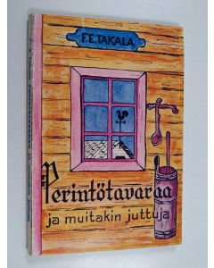 Kirjailijan F. E. Takala käytetty kirja Perintötavaraa ja muitakin juttuja
