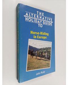 Kirjailijan John Ruler käytetty kirja The alternative holiday guide to horse-riding in europe
