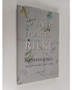 Kirjailijan Rainer Maria Rilke käytetty kirja Hetkien kirja : Runoja vuosilta 1899-1908