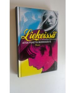 Tekijän Heidi ym. Kukkumäki  uusi kirja Liekeissä : aitoa puhetta murrosiästä (UUSI)