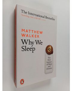 Kirjailijan Matthew P. Walker käytetty kirja Why we sleep : the new science of sleep and dreams