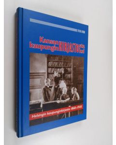 Kirjailijan Sven Hirn käytetty kirja Kansankirjastosta kaupunginkirjastoksi : Helsingin kaupunginkirjasto 1860-1940 (ERINOMAINEN)