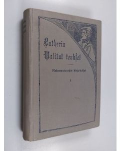 Kirjailijan Martti Luther käytetty kirja Lutherin walitut teokset : reformatooriset kirjoitukset 1 - Valitut teokset