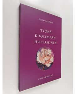 Kirjailijan Gustaf Molander käytetty kirja Työnä kuolemaan hoitaminen : mistä voimavarat