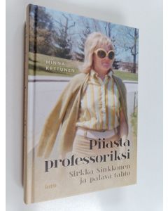 Kirjailijan Minna Kettunen uusi kirja Piiasta professoriksi Sirkka Sinkkonen ja palava tahto