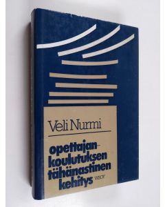 Kirjailijan Veli Nurmi käytetty kirja Opettajankoulutuksen tähänastinen kehitys