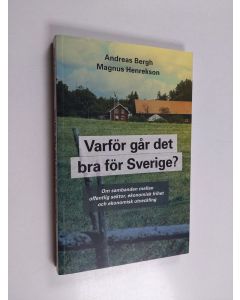 Kirjailijan Andreas Bergh käytetty kirja Varför går det bra för Sverige? : om sambanden mellan offentlig sektor, ekonomisk frihet och ekonomisk utveckling