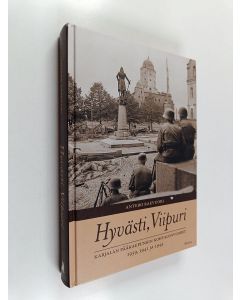 Kirjailijan Antero Raevuori käytetty kirja Hyvästi, Viipuri : Karjalan pääkaupungin kohtalonvuodet 1939, 1941 ja 1944