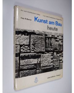 Kirjailijan Fritz R. Barran käytetty kirja Kunst am Bau - heute : Wandbild, Relief und Plastik in der Baukunst der Gegenwart = Art and Architecture today = L'art dans l'architecture d'aujourd'hui